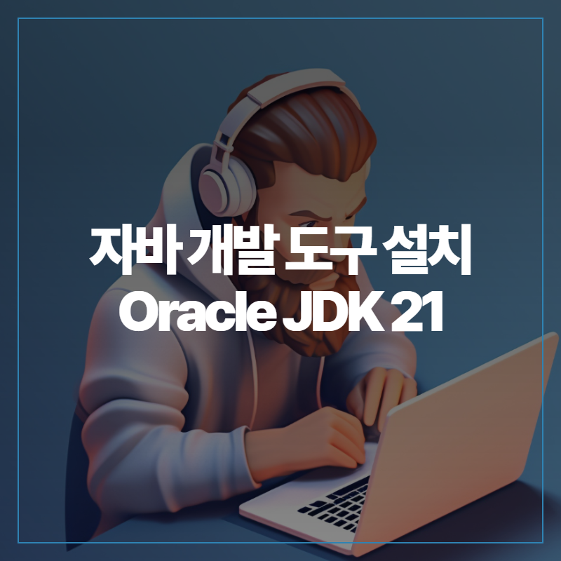 [Java] 자바 개발 도구 설치 Oracle JDK 21